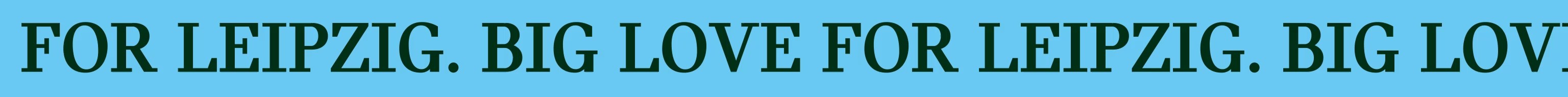 Looping ‘Big Love for Leipzig’ text banner.
